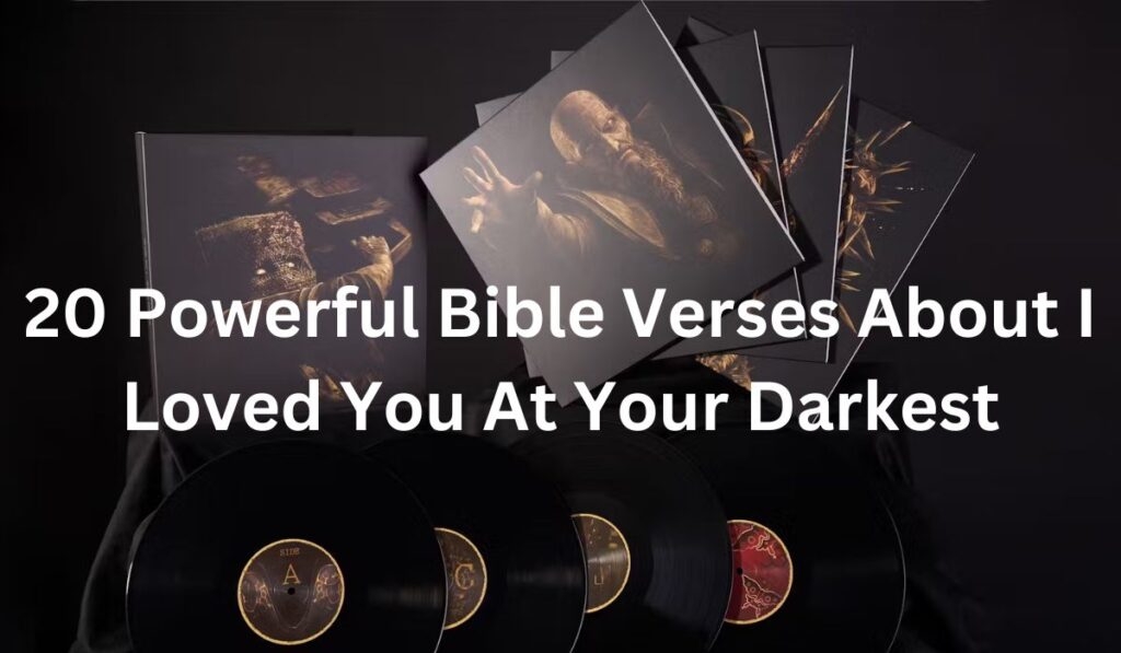 Bible Verses About I Loved You At Your Darkest