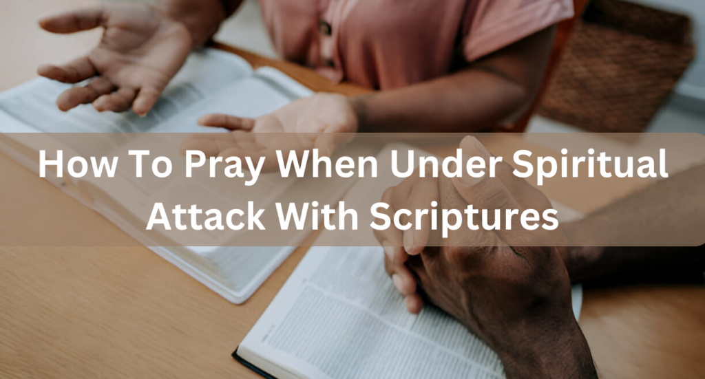 How To Pray When Under Spiritual Attack With Scriptures