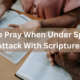 How To Pray When Under Spiritual Attack With Scriptures