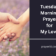 Tuesday Morning Prayer for My Love