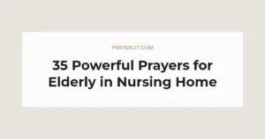 35 Powerful Prayers for Elderly in Nursing Home